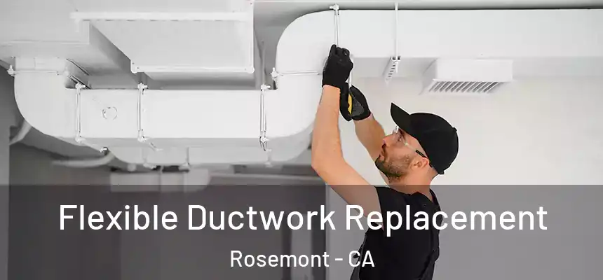  Flexible Ductwork Replacement Rosemont - CA