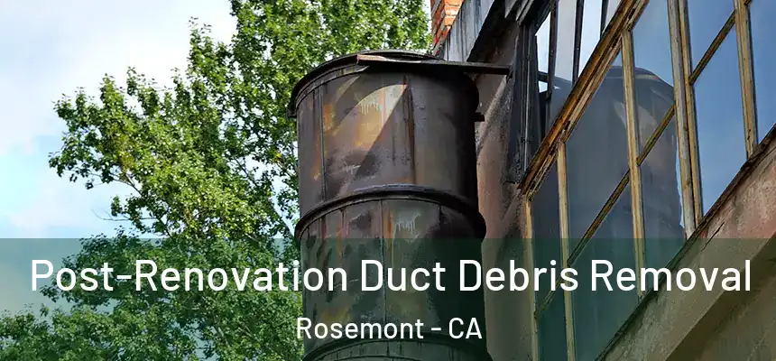  Post-Renovation Duct Debris Removal Rosemont - CA